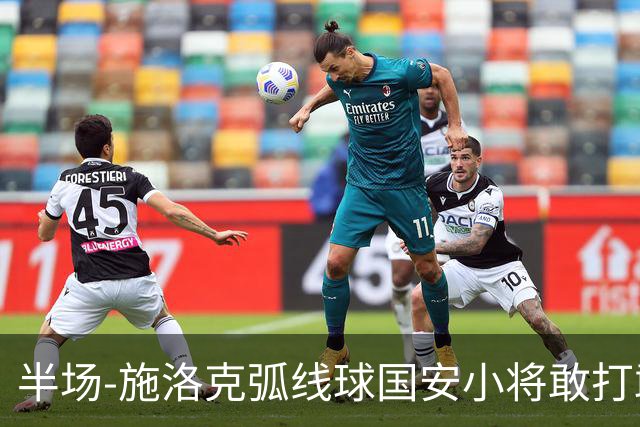 半场-施洛克弧线球国安小将敢打敢拼 暂0-1落后