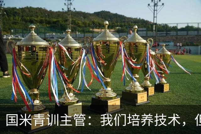 国米青训主管：我们培养技术，但更看重人格与价值观