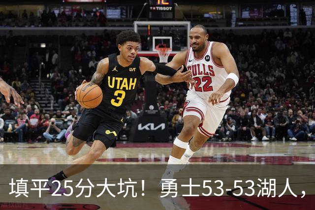 填平25分大坑！勇士53-53湖人，看数据：他是头号功臣！
