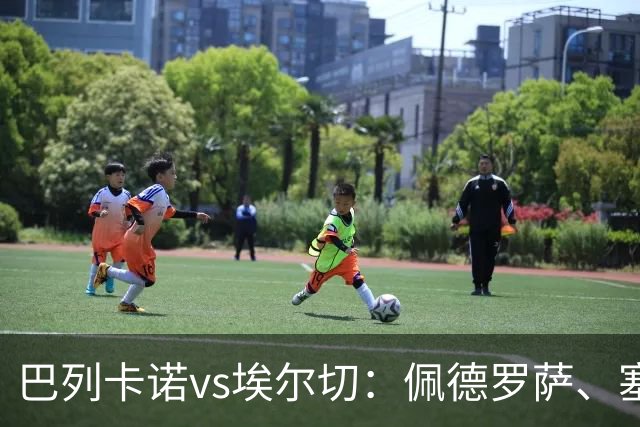 巴列卡诺vs埃尔切：佩德罗萨、塞尔希奥-卡梅略首发，维克托-丘斯特、勒马尔出战