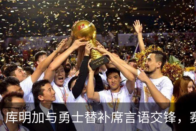 库明加与勇士替补席言语交锋，赛后回应：远超篮球
