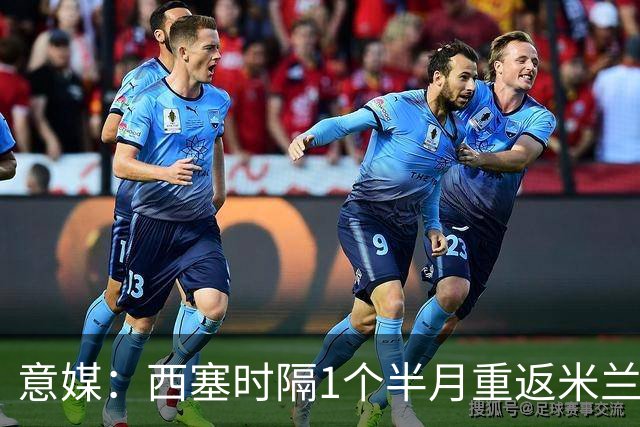 意媒：西塞时隔1个半月重返米兰首发，普利希奇轮休