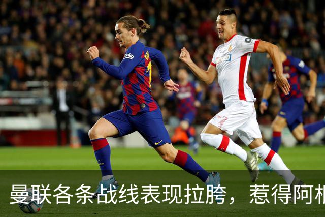 曼联各条战线表现拉胯，惹得阿根廷国脚萌生去意，巴萨或白捡王牌铁卫