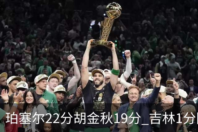 珀塞尔22分胡金秋19分 吉林1分险胜广厦