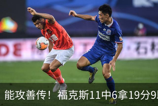 能攻善传！福克斯11中6拿19分9助3断 正负值+25