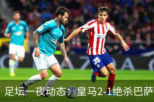 足坛一夜动态：皇马2-1绝杀巴萨！曼联0-3 U16国足0-1