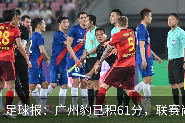 足球报：广州豹已积61分，联赛尚余两轮积分已经超过上赛季的60分