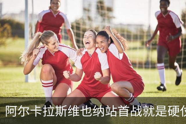 阿尔卡拉斯维也纳站首战就是硬仗