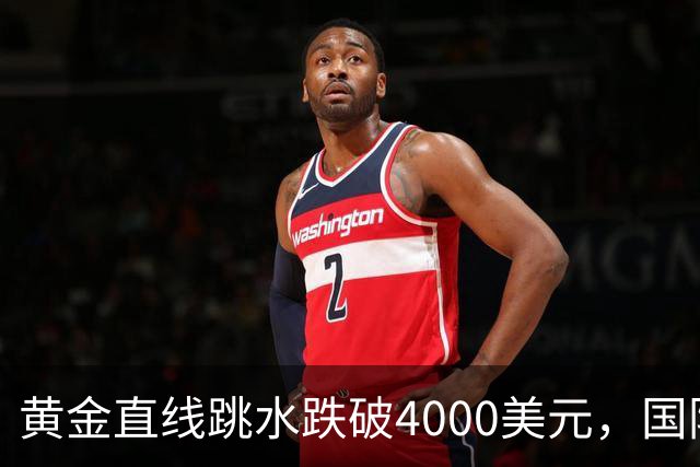 黄金直线跳水跌破4000美元，国际油价走高