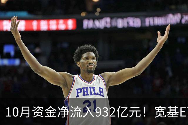 10月资金净流入932亿元！宽基ETF低位回补，在抄底吗？